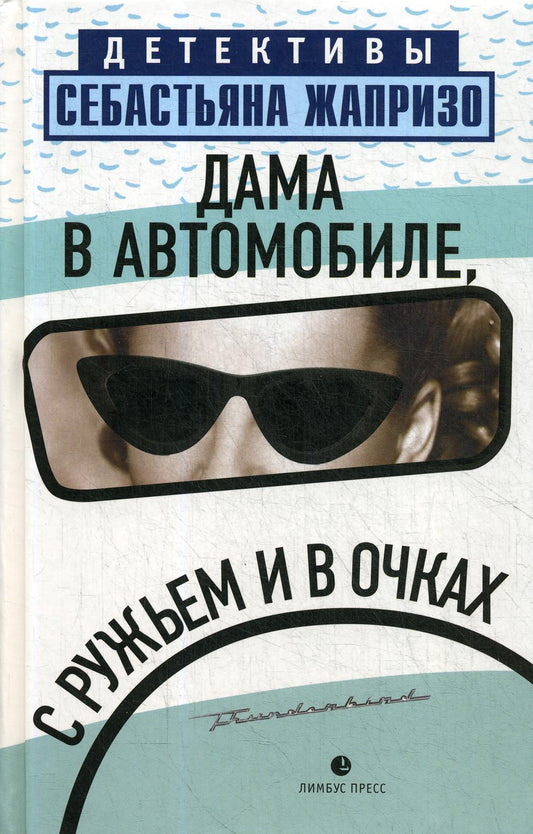 Себастьян Жапризо «Дама в автомобиле, с ружьем и в очках : роман. – СПб.: Лимбус Пресс, ООО «Издательство К. Тублина», 2022. – 320 с.