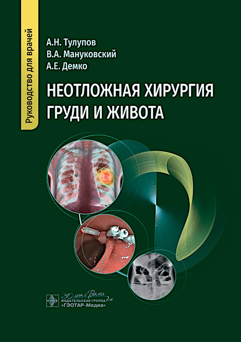Неотложная хирургия груди и живота : руководство для врачей / А. Н. Тулупов, В. А. Мануковский, А. Е. Демко [и др.]. — Москва : ГЭОТАР-Медиа, 2024. — 752 с.