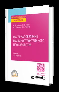 МАТЕРИАЛОВЕДЕНИЕ МАШИНОСТРОИТЕЛЬНОГО ПРОИЗВОДСТВА 2-е изд., испр. и доп. Учебник для СПО