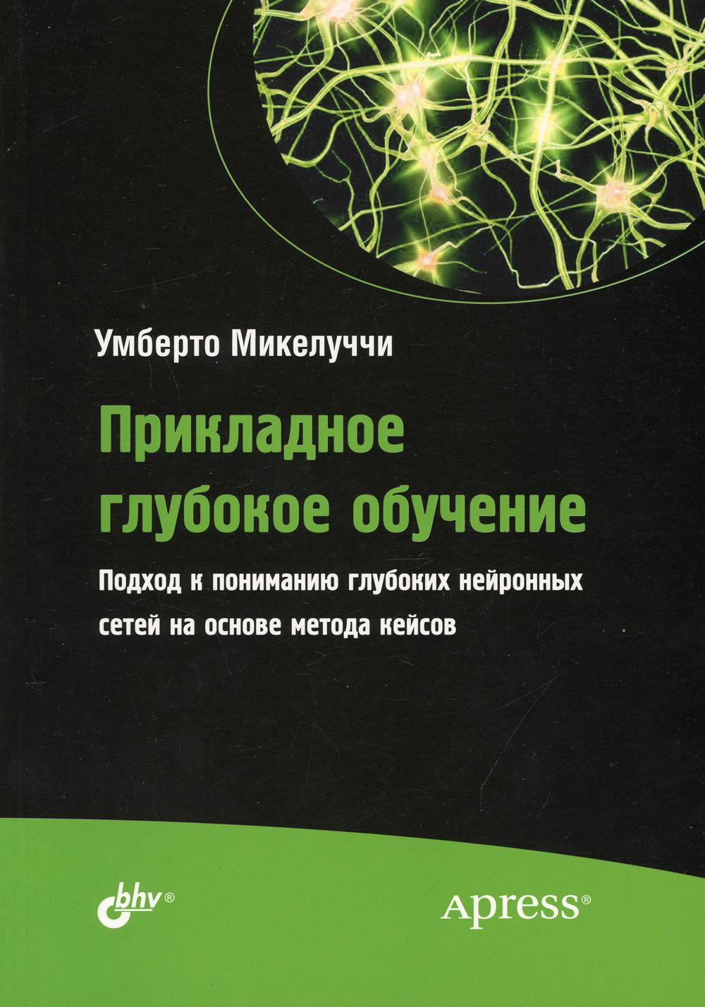 Прикладное глубокое обучение. Подход к пониманию глубоких нейронных сетей на основе метода кейсов