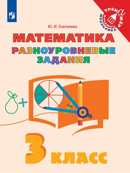 Глаголева 3 кл. Математика. Разноуровневые задания. Серия "Тренажер младшего школьника"