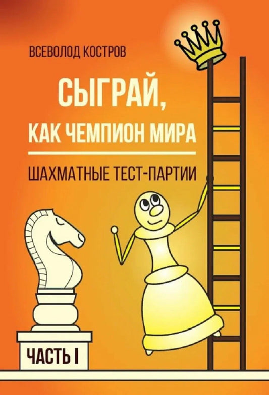 Сыграй, как чемпион мира. Шахматные тест-партии. Часть 1