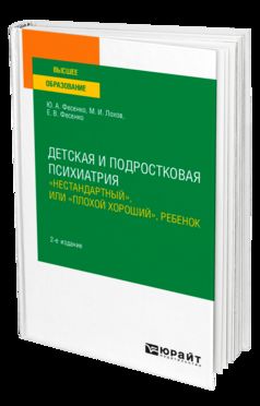 ДЕТСКАЯ И ПОДРОСТКОВАЯ ПСИХИАТРИЯ: "НЕСТАНДАРТНЫЙ", ИЛИ "ПЛОХОЙ ХОРОШИЙ", РЕБЕНОК 2-е изд. Учебное пособие для вузов