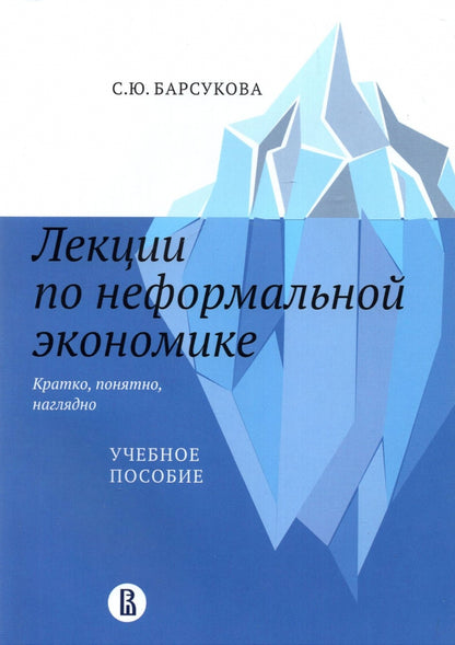 Лекции по неформальной экономике: кратко, понятно, наглядно: Учебное пособие