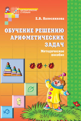 Обучение решению ariфметических задач. Méthode. пособие /Колесникова Е.В
