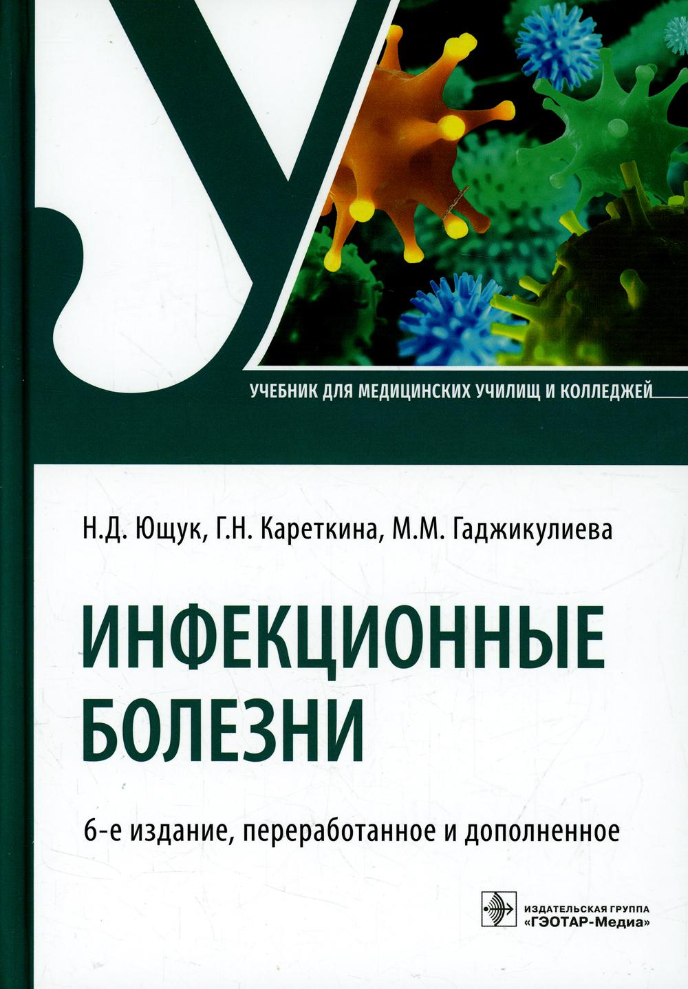 Инфекционные болезни : учебник / Н. Д. Ющук, Г. Н. Кареткина, М. М. Гаджикулиева. — 6-е изд., перераб. и доп. — Москва : ГЭОТАР-Медиа, 2022. — 520 с.