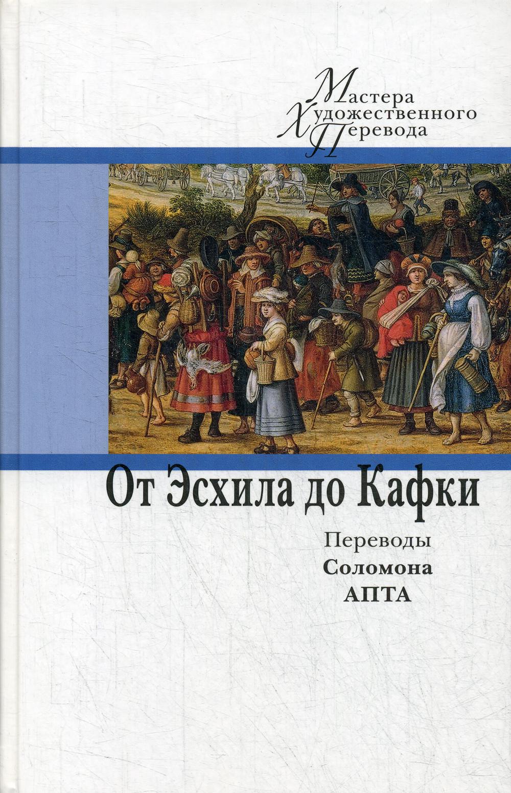 От Эсхила до Кафки. Переводы Соломона Апта/ Сост. Н. Лопатина; пер. С. Апта; вступ. М. Рудницкого; дизайн С. Виноградовой