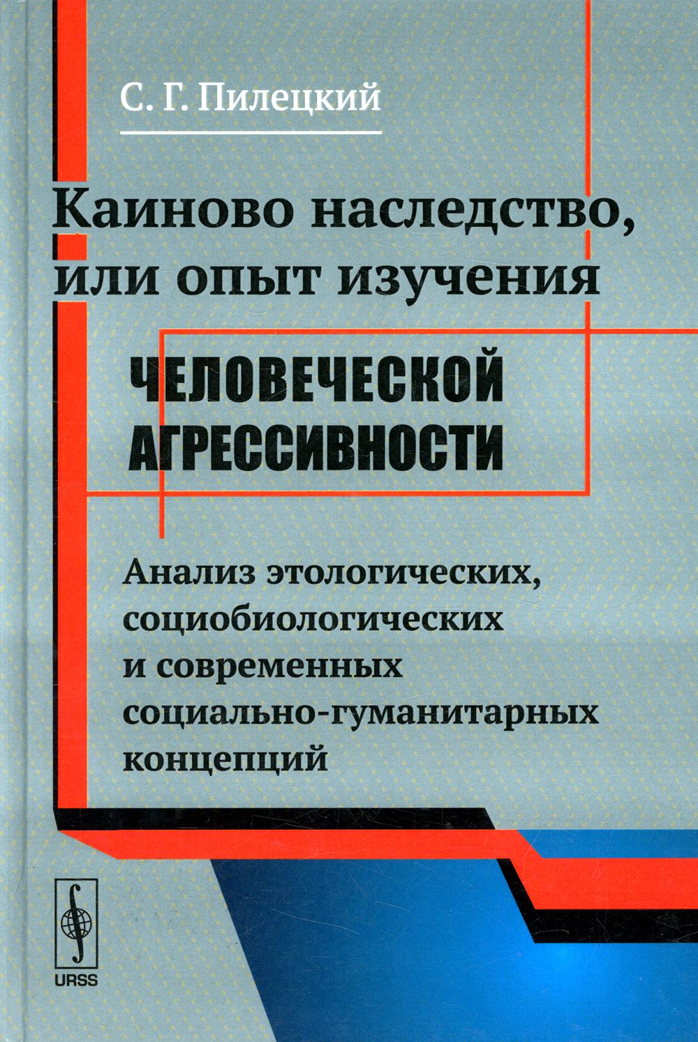 Каиново наследство, или Опыт изучения человеческой агрессивности: Анализ этологических, социобиологических и современных социально-гуманитарных концепций