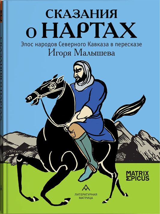 «Сказания о нартах Эпос народов северного Кавказа в пересказе Игоря Малышева» СПб.: Литературная матрица, 2024 -336 c. (Matrix Epicus)