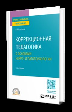 КОРРЕКЦИОННАЯ ПЕДАГОГИКА С ОСНОВАМИ НЕЙРО- И ПАТОПСИХОЛОГИИ 3-е изд., испр. и доп. Учебное пособие для СПО