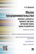 Малое предпринимательство: понятие и субъекты, правила торговли, авторские права, права потребителя.Справ.пос.-М.:Проспект,2016. /=212907/