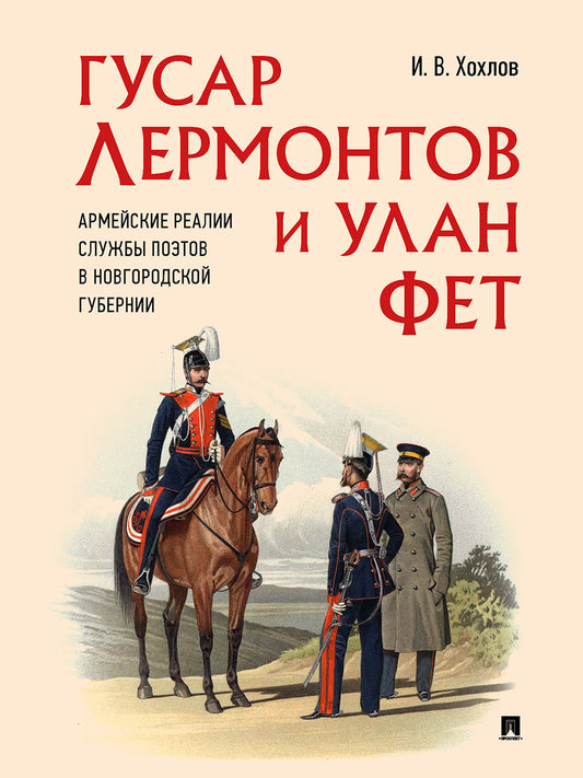 Гусар Лермонтов и улан Фет. Армейские реалии службы поэтов в Новгородской губернии.-М.:Проспект,2026. /=249873/