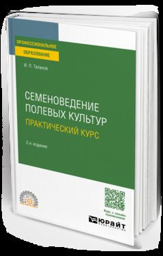СЕМЕНОВЕДЕНИЕ ПОЛЕВЫХ КУЛЬТУР. ПРАКТИЧЕСКИЙ КУРС 2-е изд., испр. и доп. Учебное пособие для СПО