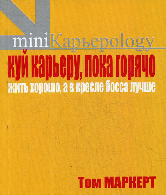 Куй карьеру, пока горячо. Жить хорошо, а в кресле босса лучше. Маркерт Т.