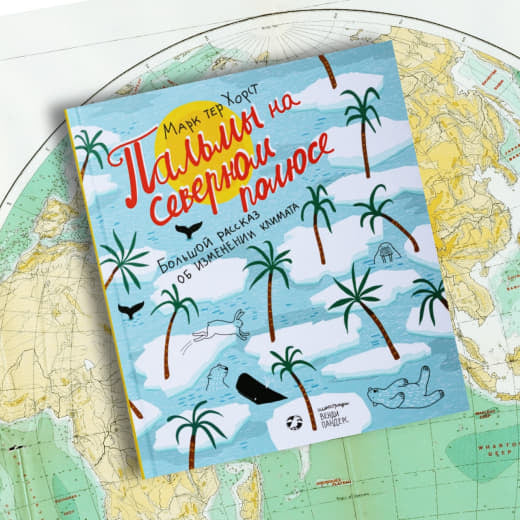 Пальмы на Северном полюсе. Большой рассказ об изменении климата