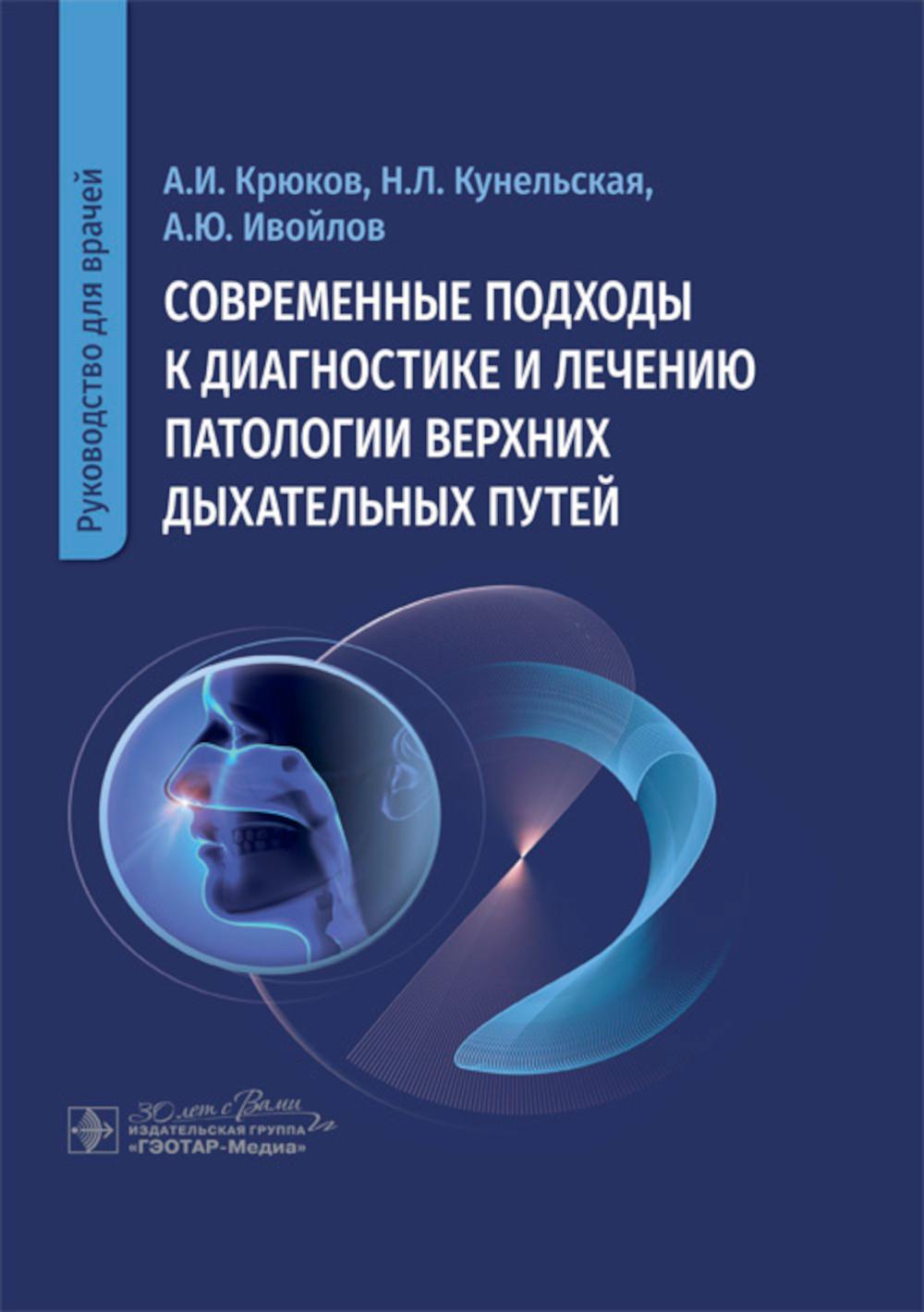 Современные подходы к диагностике и лечению патологии верхних дыхательных путей : руководство для врачей / А. И. Крюков, Н. Л. Кунельская, А. Ю. Ивойлов [и др.]. — Москва : ГЭОТАР-Медиа, 2024. — 232 с. : ил.