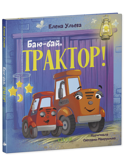 Засыпательные сказки про машинки. Баю-бай, трактор!/Ульева Е.