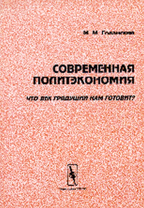 Современная политэкономия. Что век грядущий нам готовит? (Системный подход: принцип саморазвития и аксиоматическое построение)