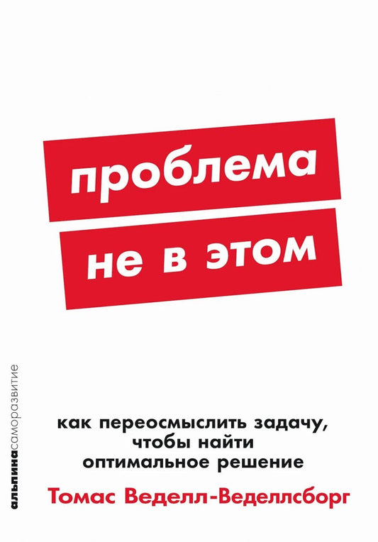 [покет-серия] Проблема не в этом: Как переосмыслить задачу, чтобы найти оптимальное решение