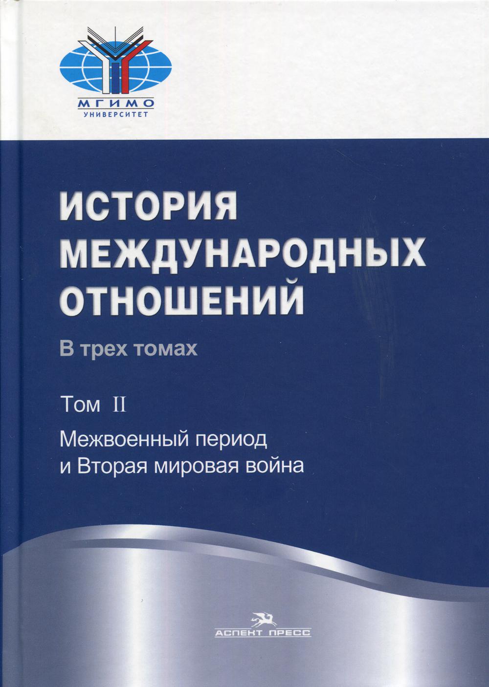 История международных отношений: В трех томах.Т.II: Межвоенный период и Вторая мировая война. 2-е изд. испр. Учебник. Гриф ФУМО