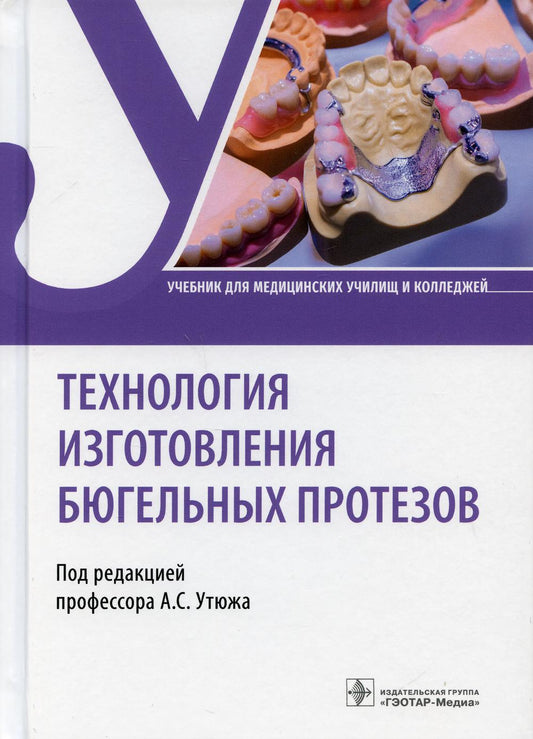 Технология изготовления бюгельных протезов : учебник (по специальности 31.02.05 «Стоматология ортопедическая» по ПМ.03 «Изготовление бюгельных зубных протезов», МДК.03.01 «Технология изготовления бюгельных протезов», МДК.03.02 «Литейное дело в стоматологи