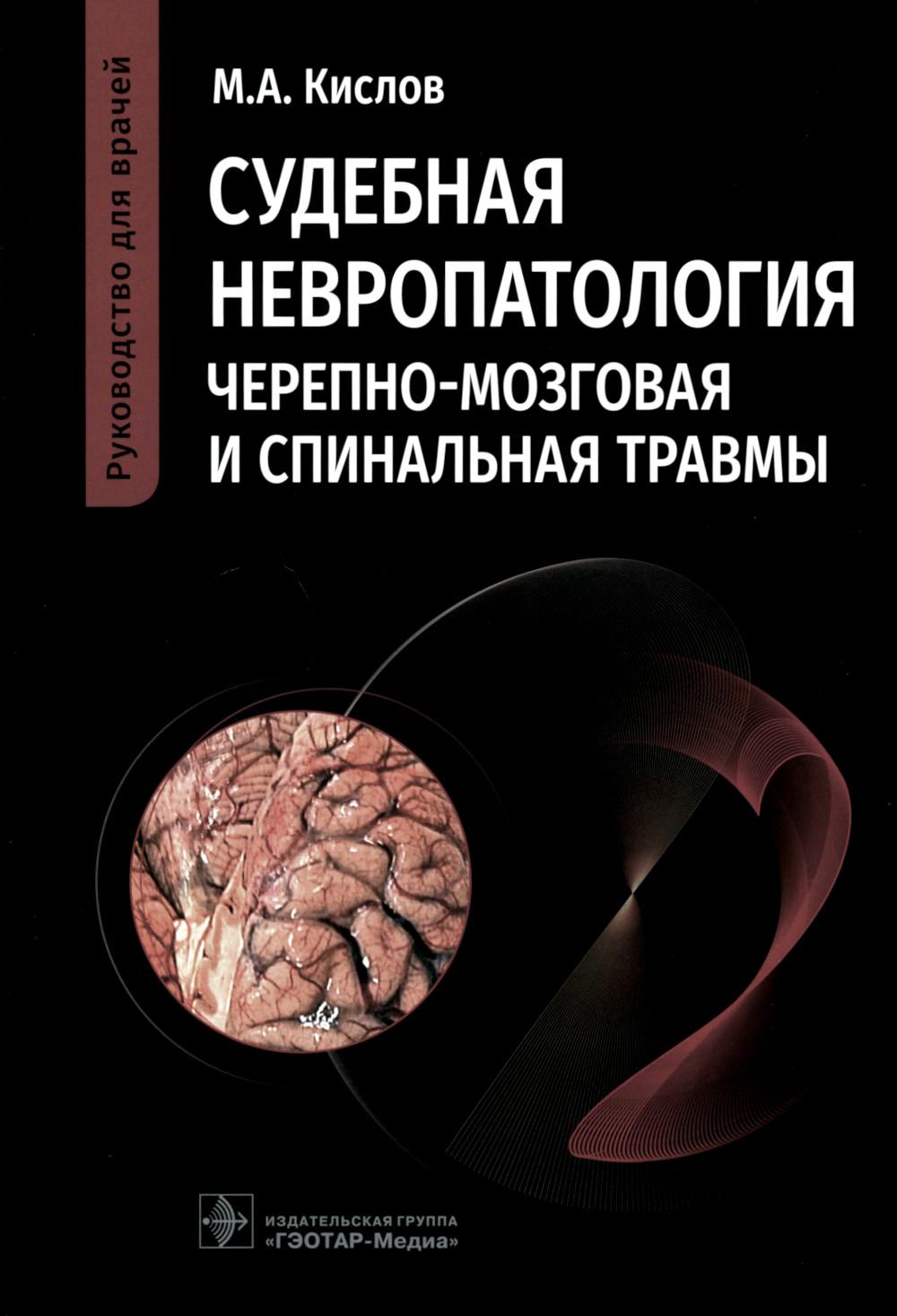 Судебная невропатология. Черепно-мозговая и спинальная травмы : руководство для врачей / М. А. Кислов. — Москва : ГЭОТАР-Медиа, 2023. — 296 с. : ил.