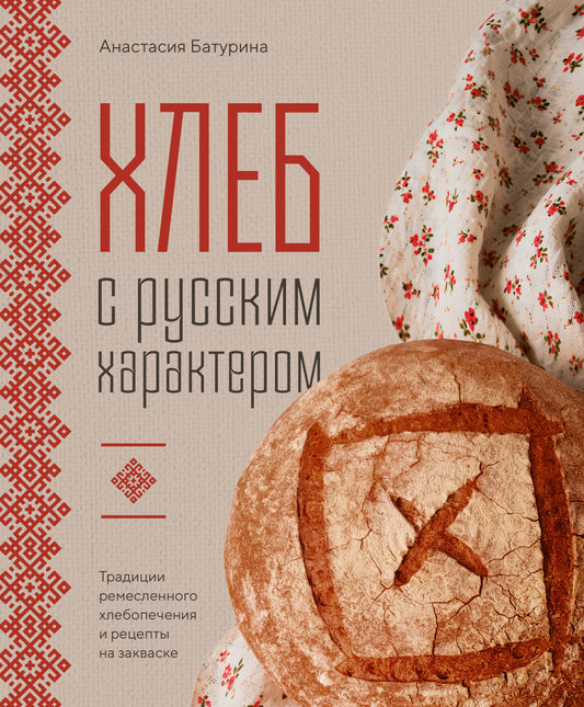 Хлеб с русским характером. Традиции ремесленного хлебопечения и рецепты на закваске