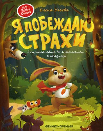 Я побеждаю страхи:энциклоп.для малышей в сказках д/ Ульева Е.. Серия "Моя Первая Книжка"