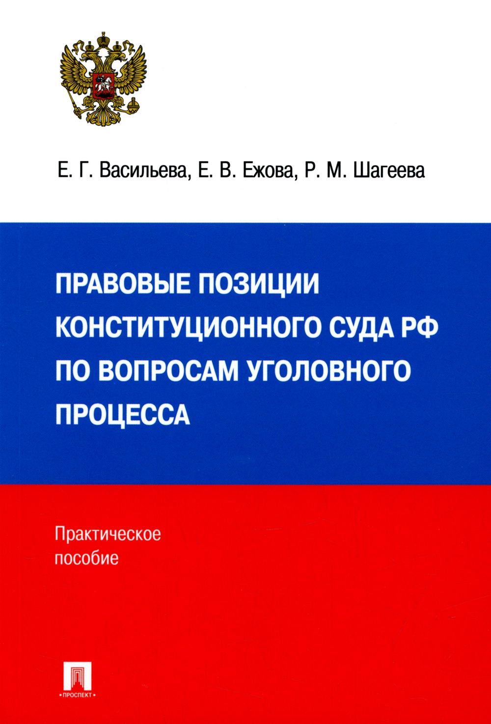 Правовые позиции Конституционного Суда РФ по вопросам уголовного процесса (2014–2021 гг.). Практич. пос.-М.:Проспект,2023.