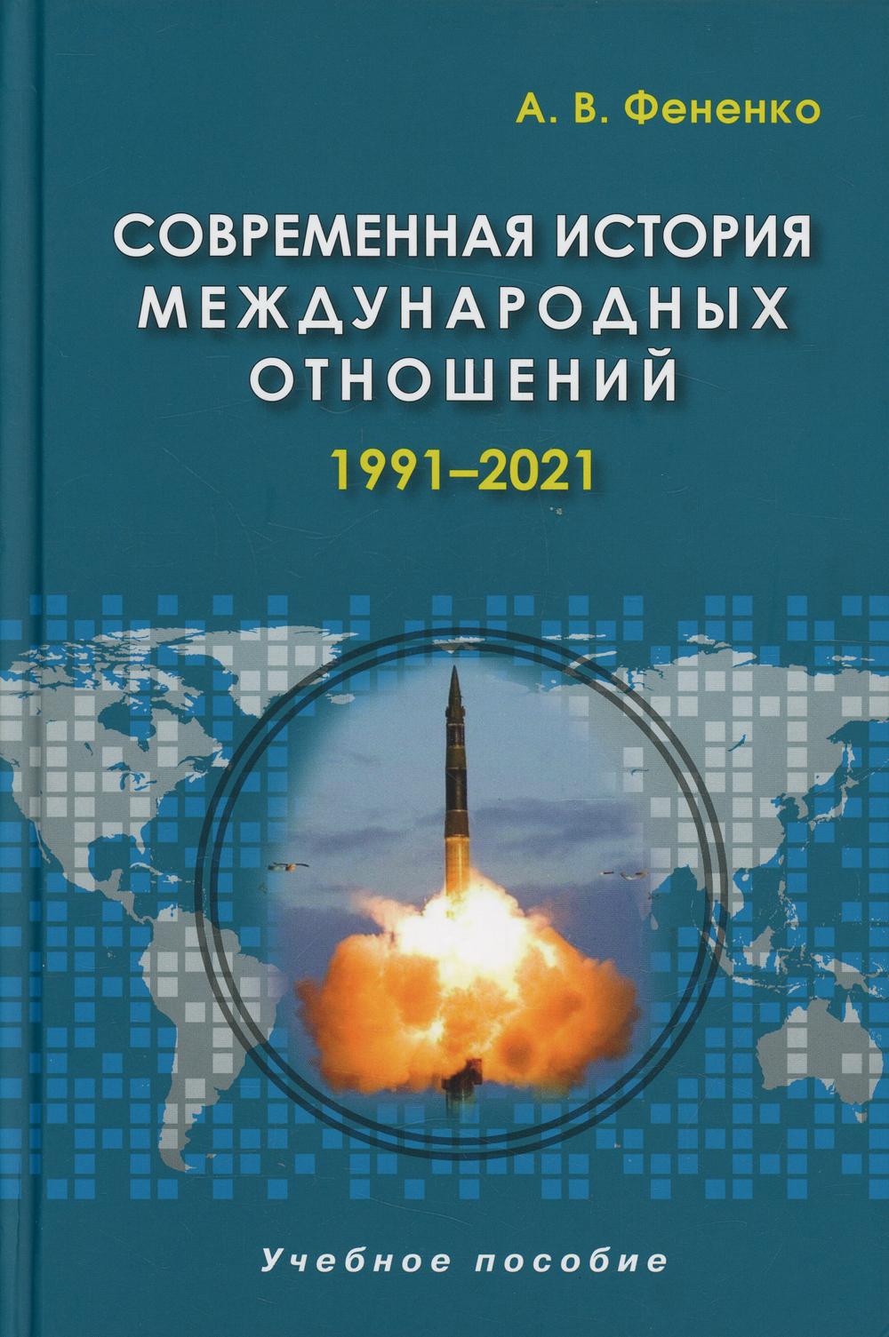 Современная история международных отношений: 1991–2021: Учебное пособие. 4-е изд., испр. и доп