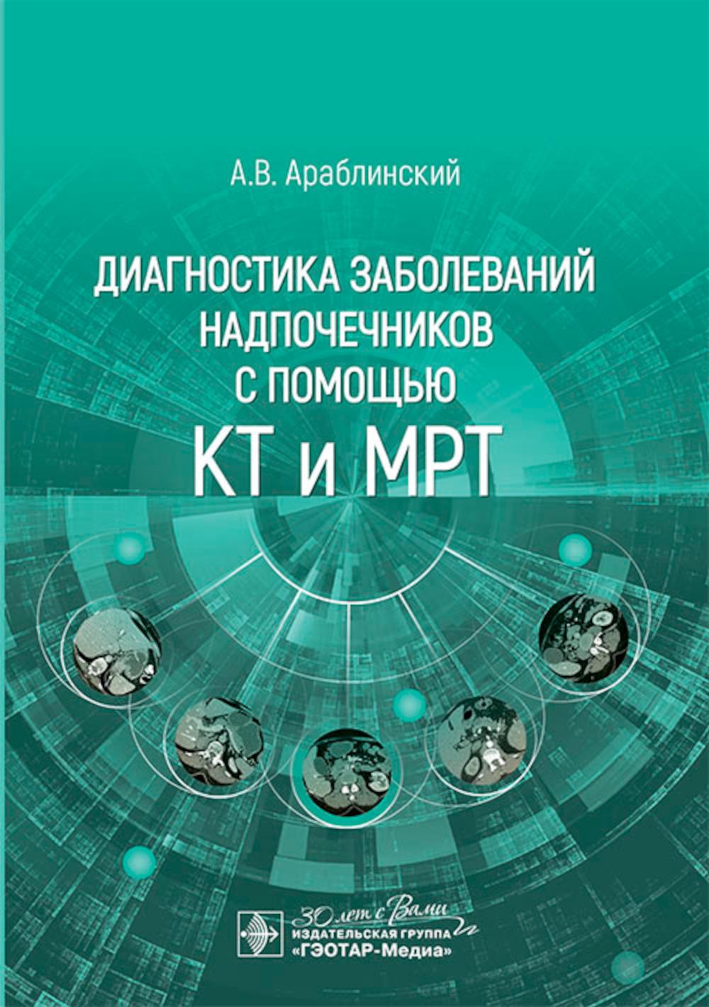 Диагностика заболеваний надпочечников с помощью КТ и МРТ / А. В. Араблинский. — Москва : ГЭОТАР-Медиа, 2024. — 88 с. : ил.