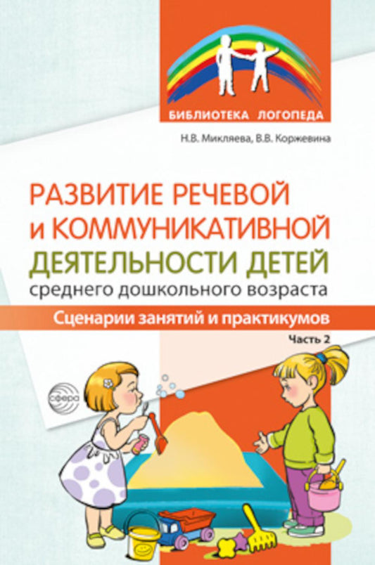 Развитие речевой и коммуникативной деятельности детей среднего дошкольного возраста. Сценарий занятий и практикумов. Часть 2/ Микляева Н.В., Коржевина В.В.