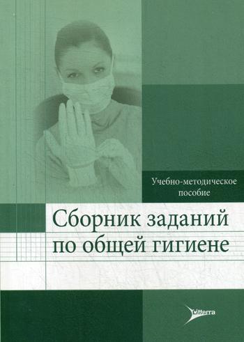 Сборник заданий по общей гигиене : учеб.-метод. пособие / М. Г. Калишев [и др.]. — М. : Литтерра, 2016. — 224 с. : ил.