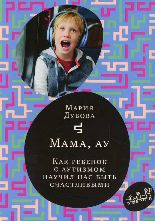 Мама, ау. Как ребенок с аутизмом научил нас быть счастливыми