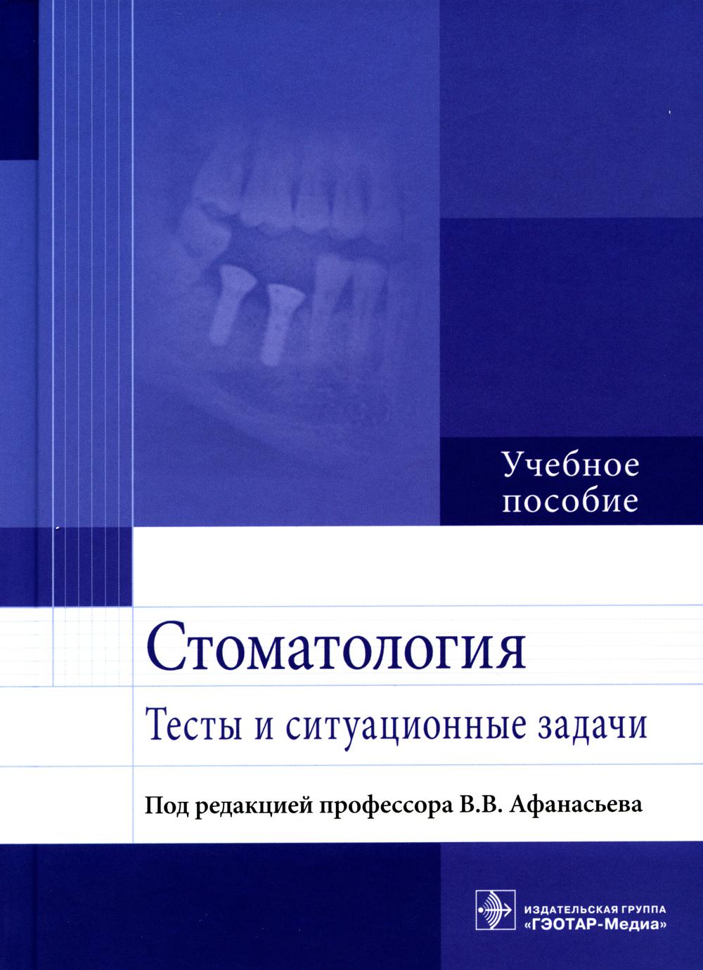 Стоматология. Тесты и ситуационные задачи : учебное пособие / В. В. Афанасьев [и др.] ; под ред. В. В. Афанасьева. — М. : ГЭОТАР-Медиа, 2023. — 408 с. : ил.