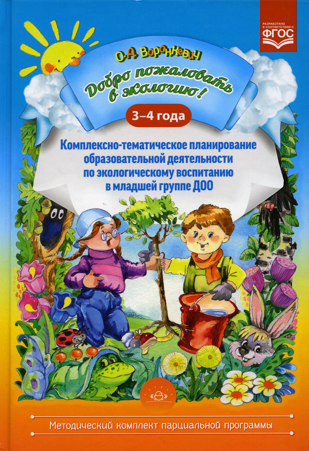 Добро пожаловать в экологию! Комплексно-тематическое планирование образовательной деятельности по экологическому воспитанию в младшей группе (3-4 года) ДОО. ФГОС