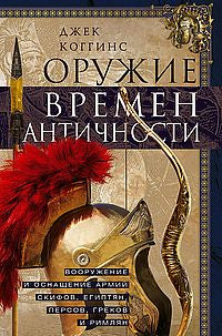 Оружие времен Античности. Вооружение и оснащение армий скифов, египтян, персов, греков и римлян