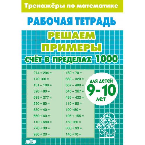 Тренажёры по математике. Решаем примеры. Счёт в пределах 1000 (для детей 9-10 лет); Тренажёры по математике. Решаем примеры. Счёт в пределах 1000 (для детей 9-10 лет)