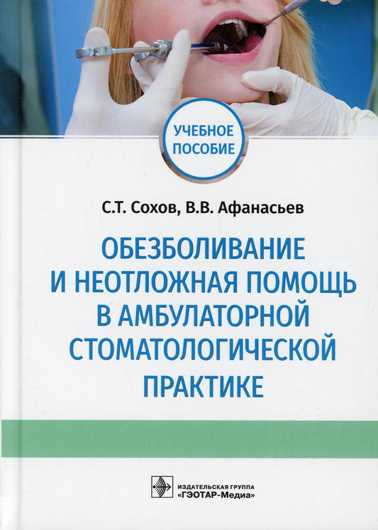 Обезболивание и неотложная помощь в амбулаторной стоматологической практике : учебное пособие / С. Т. Сохов [и др.]. — М. : ГЭОТАР-Медиа, 2019. — 208 с.