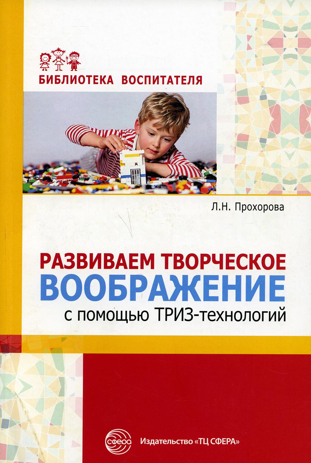 Развитие творческого воображения с помощью ТРИЗ-технологий/ Прохорова Л.Н., Балицкая О.М.