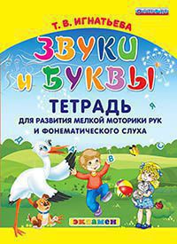 ИГНАТЬЕВА. ЗВУКИ И БУКВЫ. ТЕТРАДЬ ДЛЯ РАЗВИТИЯ МЕЛКОЙ МОТОРИКИ РУК И ФОНЕМАТИЧЕСКОГО СЛУХА ДО