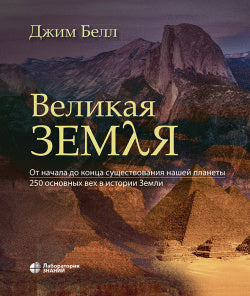 Великая Земля. От начала до самого конца существования нашей планеты. 250 основных вех в истории Земли