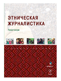 Этническая журналистика : практикум / Р.С. Мухаметов, А.А. Керимов, Р.Л. Исхаков и др. ; под общ. ред. Р.Л. Исхакова