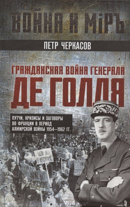 Гражданская война генерала Де Голля. Путчи, кризисы и заговоры во Франции в период Алжирской войны 1954–1962 гг.