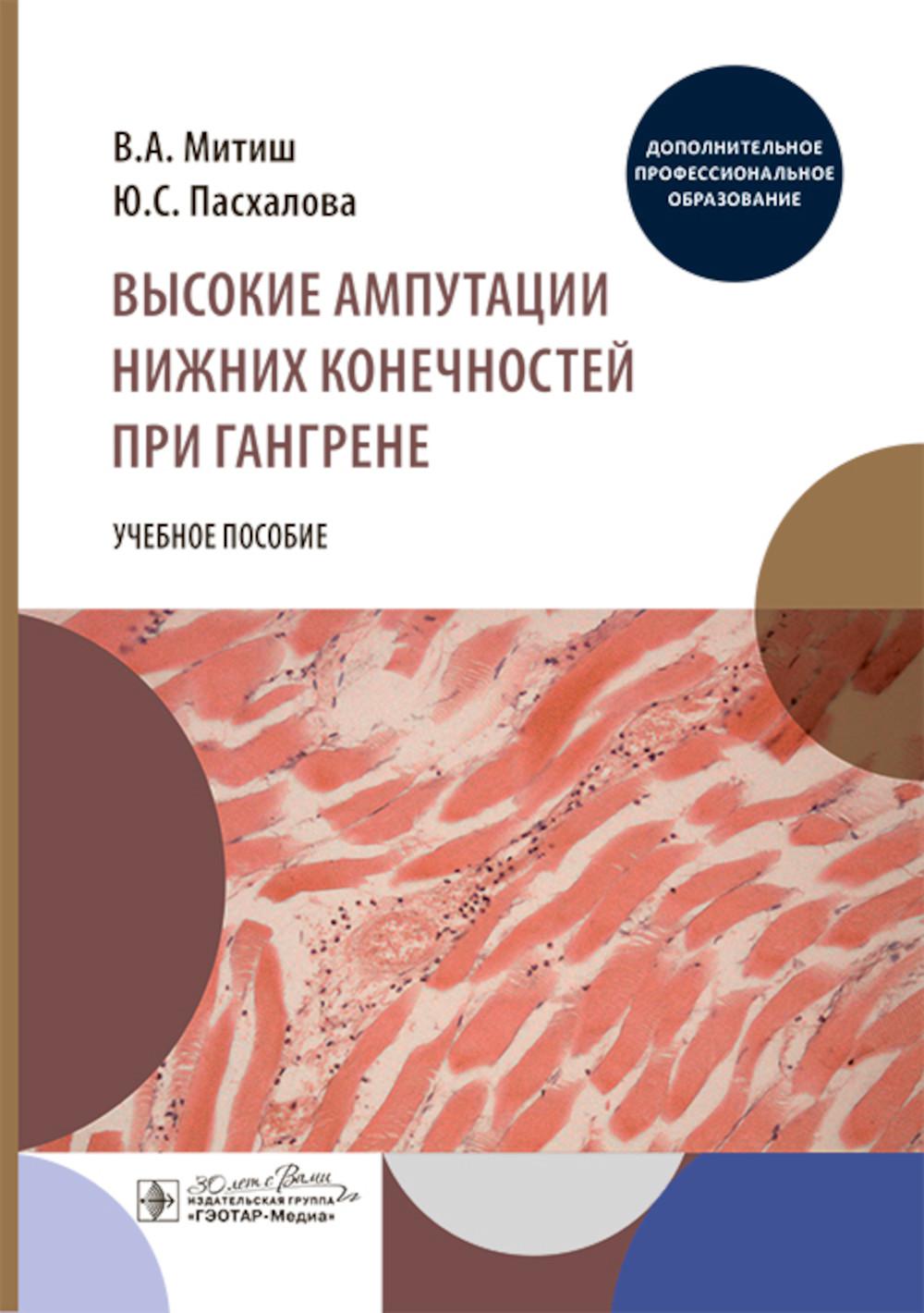 Высокие ампутации нижних конечностей при гангрене : учебное пособие / В. А. Митиш, Ю. С. Пасхалова. — Москва : ГЭОТАР-Медиа, 2024. — 112 с. : ил.