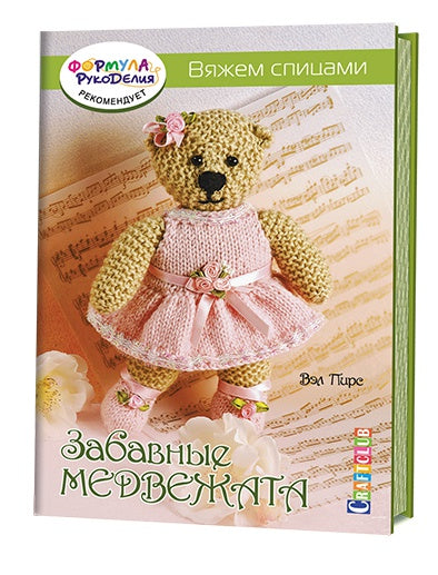 Забавные медвежата. Вяжем спицами. Вэл Пирс