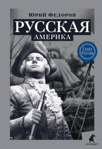 Русская Америка.: Исторический роман Ю.Н. Федоров. - (Слава России).