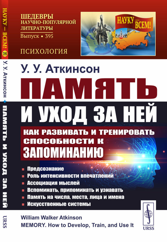 Память и уход за ней: Как развивать и тренировать способности к запоминанию: Предсознание. Роль интенсивности впечатлений. Ассоциация мыслей. Вспоминать, припоминать и узнавать. Память на числа, места, лица и имена. Искусственные системы. Пер. с англ.