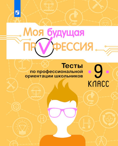 Моя будущая профессия. 9 класс. Тесты по профессиональной ориентации школьников. Учебное пособие для общеобразовательных организаций