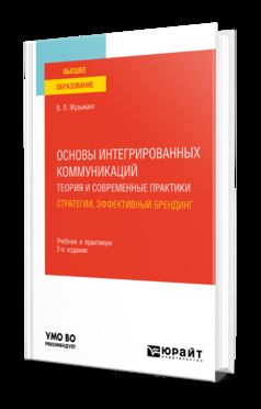 ОСНОВЫ ИНТЕГРИРОВАННЫХ КОММУНИКАЦИЙ: ТЕОРИЯ И СОВРЕМЕННЫЕ ПРАКТИКИ В 2 Ч. ЧАСТЬ 1. СТРАТЕГИИ, ЭФФЕКТИВНЫЙ БРЕНДИНГ 2-е изд., испр. и доп. Учебник и практикум для вузов